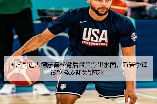 国米引进古德蒙德松背后盘算浮出水面，新赛季锋线轮换或迎关键变招（qutiyu）